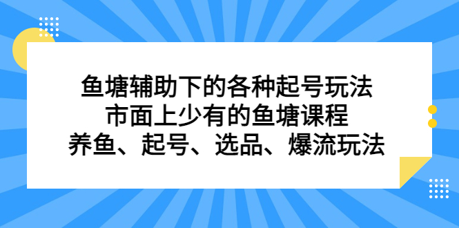 鱼塘辅助下的各种起号玩法，市面上少有的鱼塘课程，养鱼、起号、选品、爆流玩法-飞鱼网创