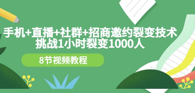 手机+直播+社群+招商邀约裂变技术：挑战1小时裂变1000人（8节视频教程）-飞鱼网创