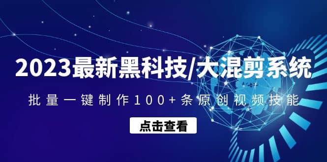 2023最新黑科技/大混剪系统：批量一键制作100+条原创视频技能-飞鱼网创