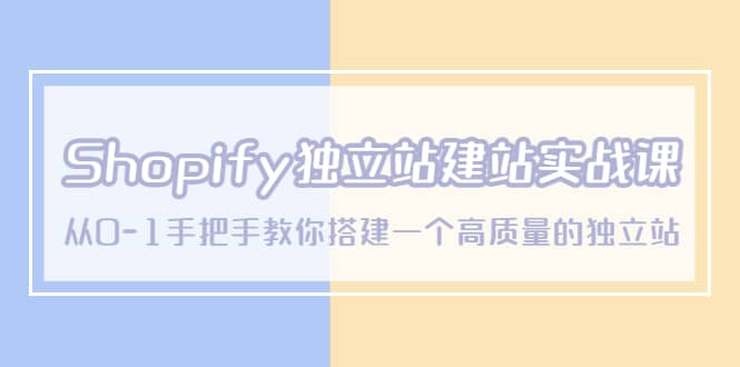 Shopify独立站/建站实战课，从0-1手把手教你搭建一个高质量的独立站-飞鱼网创