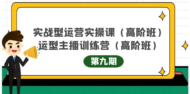 实战型运营实操课第9期+运营型主播训练营第9期，高阶班（51节课）-飞鱼网创