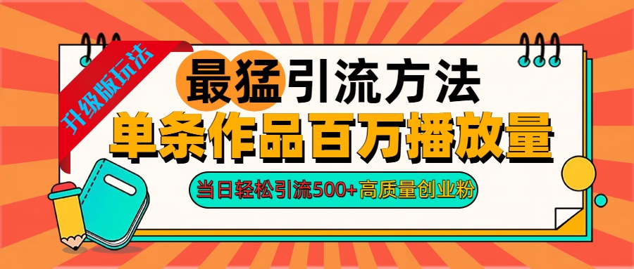 2024年最猛引流方法单条作品百万播放量 当日轻松引流500+高质量创业粉-飞鱼网创