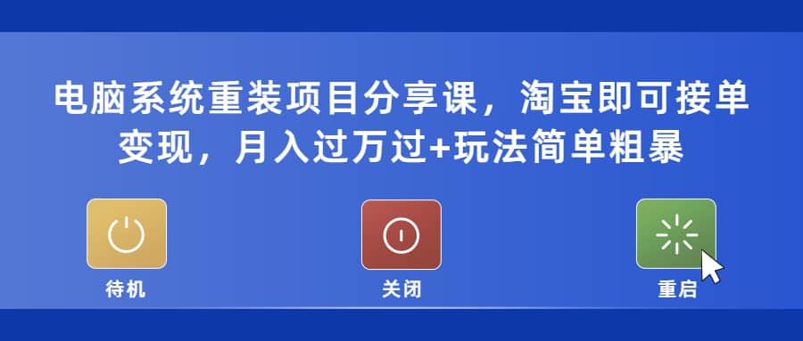 电脑系统重装项目分享课，淘宝即可接单变现-飞鱼网创