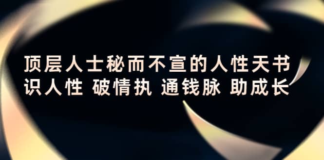 顶层人士秘而不宣的人性天书，识人性 破情执 通钱脉 助成长-飞鱼网创