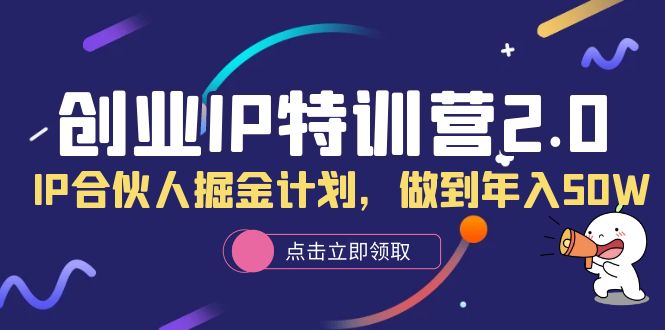 创业IP特训营2.0，IP合伙人掘金计划，做到年入50W-飞鱼网创