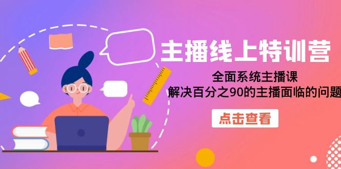 主播线上特训营：全面系统主播课，解决百分之90的主播面临的问题（22节课）-飞鱼网创