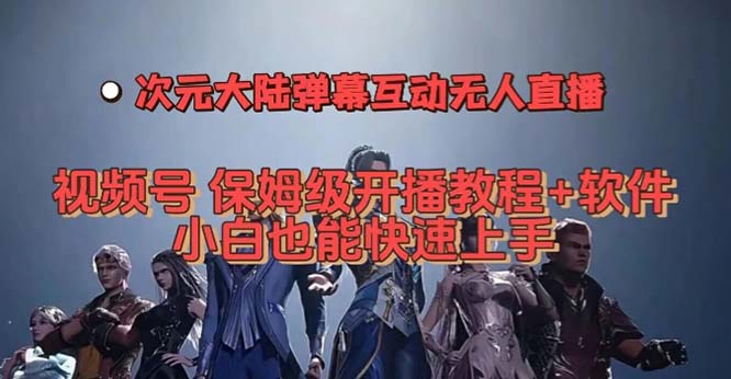 视频号次元大陆弹幕互动无人直播，视频号保姆级开播教程+软件，小白也能…-飞鱼网创