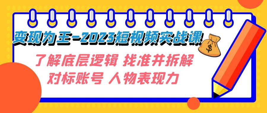 变现·为王-2023短视频实战课 了解底层逻辑 找准并拆解对标账号 人物表现力-飞鱼网创