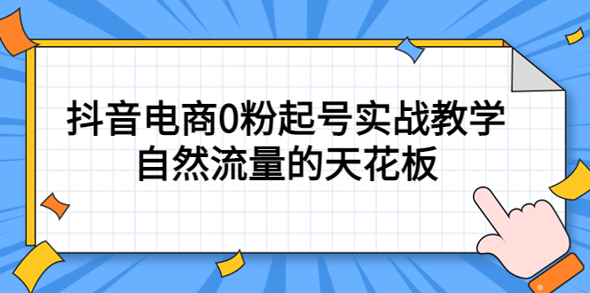 4月最新线上课，抖音电商0粉起号实战教学，自然流量的天花板-飞鱼网创