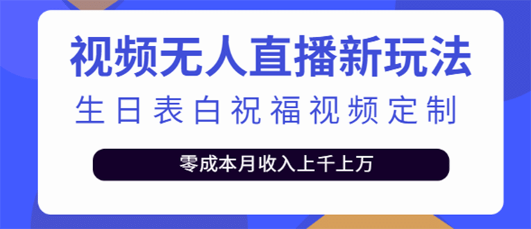 短视频无人直播新玩法，生日表白祝福视频定制，一单利润10-20元【附模板】-飞鱼网创