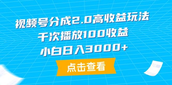 视频号分成2.0高收益玩法，千次播放100收益，小白日入3000+-飞鱼网创