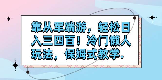 靠从军端游，轻松日入三四百！冷门懒人玩法，保姆式教学.-飞鱼网创