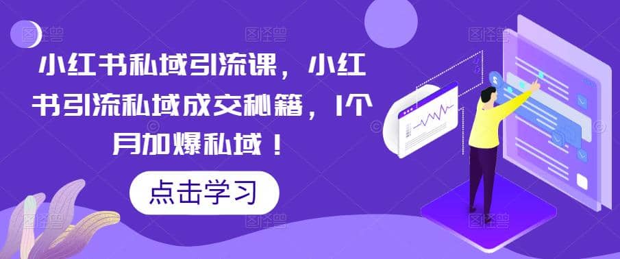 小红书私域引流课，小红书引流私域成交秘籍，1个月加爆私域-飞鱼网创