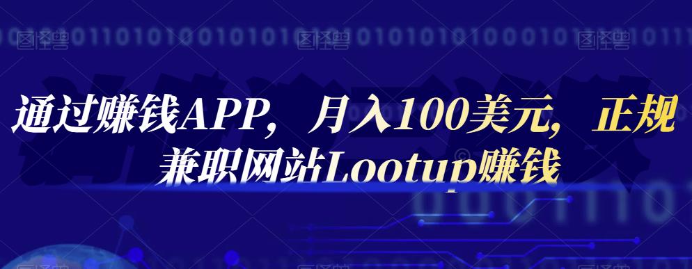 通过赚钱APP，月入100美元，正规兼职网站Lootup赚钱-飞鱼网创