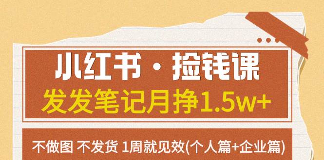 小红书·捡钱课 发发笔记月挣1.5w+不做图 不发货 1周就见效(个人篇+企业篇)-飞鱼网创