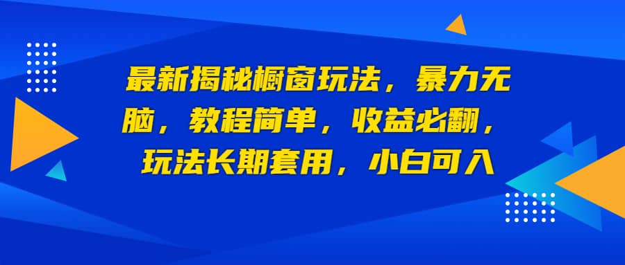 最新揭秘橱窗玩法，暴力无脑，收益必翻，玩法长期套用，小白可入-飞鱼网创