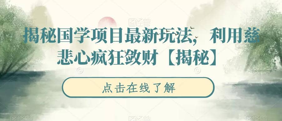 揭秘国学项目最新玩法，利用慈悲心疯狂敛财【揭秘】-飞鱼网创