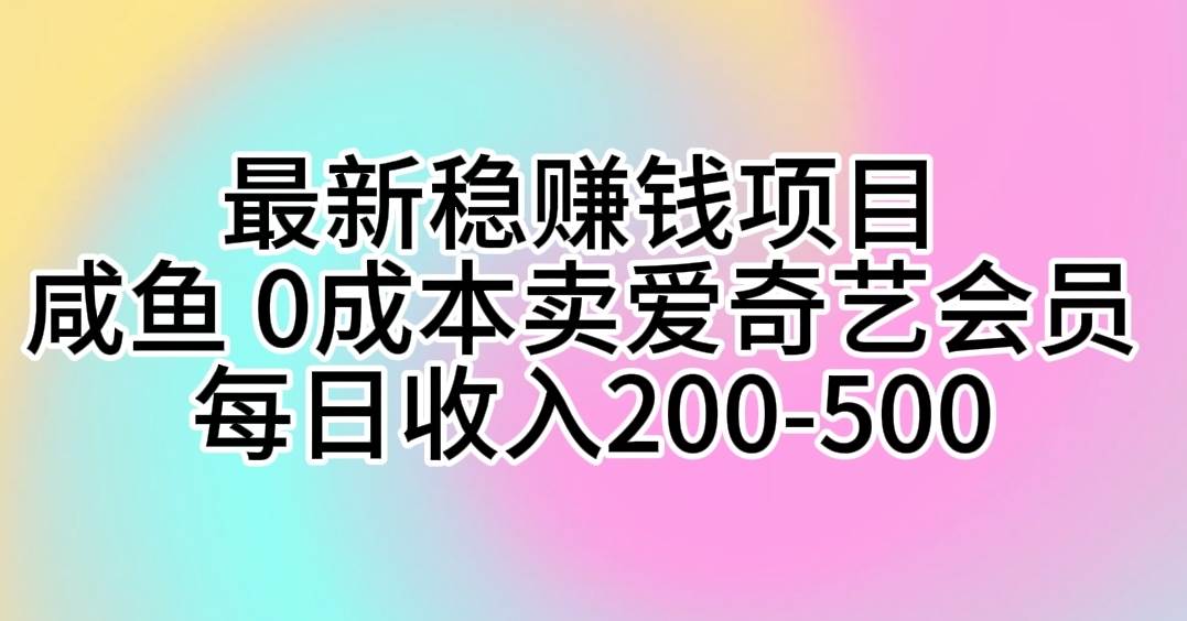 最新稳赚钱项目 咸鱼 0成本卖爱奇艺会员 每日收入200-500-飞鱼网创