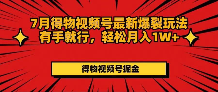 7月得物视频号最新爆裂玩法有手就行，轻松月入1W+-飞鱼网创