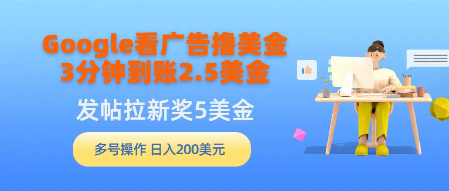 Google看广告撸美金，3分钟到账2.5美金，发帖拉新5美金，多号操作，日入…-飞鱼网创