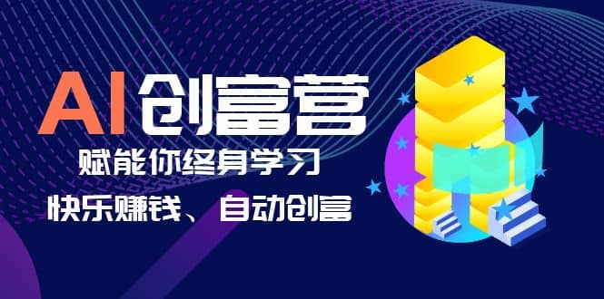 AI学习创富营-AI时代，赋能你终身学习、快乐赚钱、自动创富-飞鱼网创