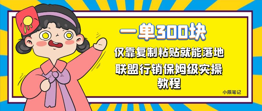 一单轻松300元，仅靠复制粘贴，每天操作一个小时，联盟行销保姆级出单教程-飞鱼网创