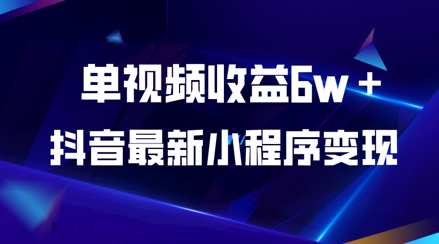 抖音最新小程序变现项目，单视频收益6w＋-飞鱼网创