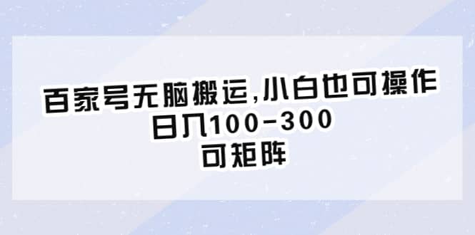 百家号无脑搬运,小白也可操作，日入100-300，可矩阵-飞鱼网创