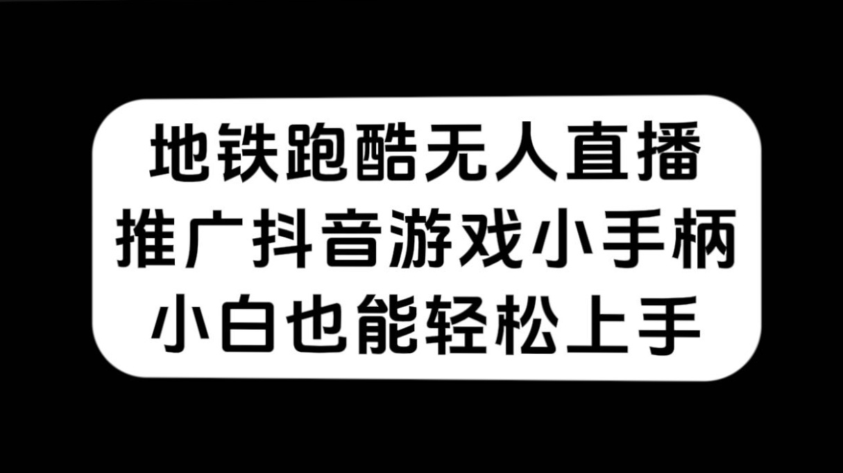 地铁跑酷无人直播，推广抖音游戏小手柄，小白也能轻松上手-飞鱼网创