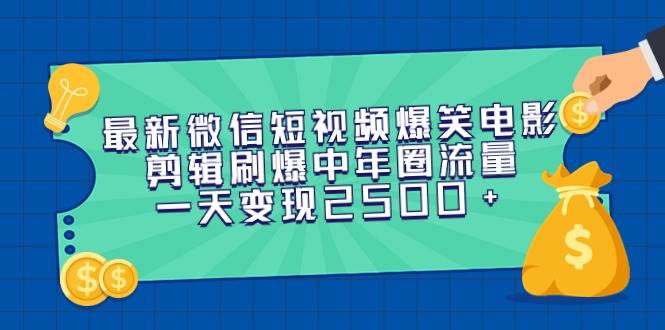 最新微信短视频爆笑电影剪辑刷爆中年圈流量，一天变现2500+-飞鱼网创