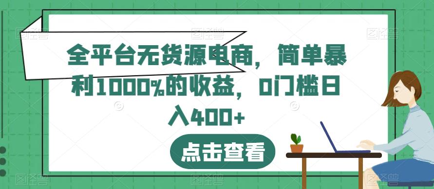 全平台无货源电商，简单暴利1000%的收益，0门槛日入400+【揭秘】-飞鱼网创