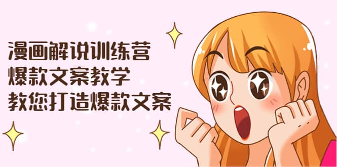 漫画解说训练营：爆款文案教学，教您打造爆款文案（文案课+剪辑课）-飞鱼网创