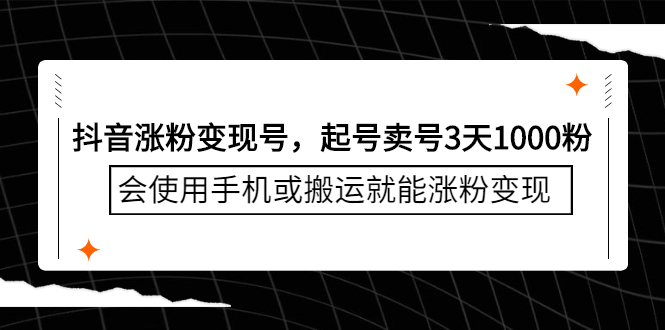 抖音涨粉变现号，起号卖号3天千粉，会使用手机或搬运就能涨粉变现-飞鱼网创