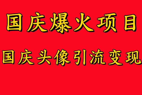 国庆爆火风口项目——国庆头像引流变现，零门槛高收益，小白也能起飞-飞鱼网创