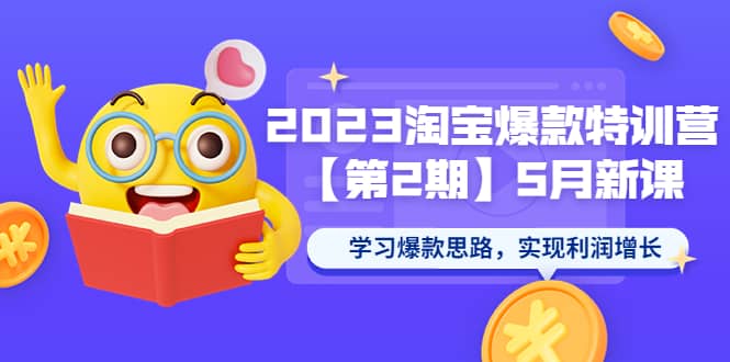 2023淘宝爆款特训营【第2期】5月新课 学习爆款思路，实现利润增长-飞鱼网创