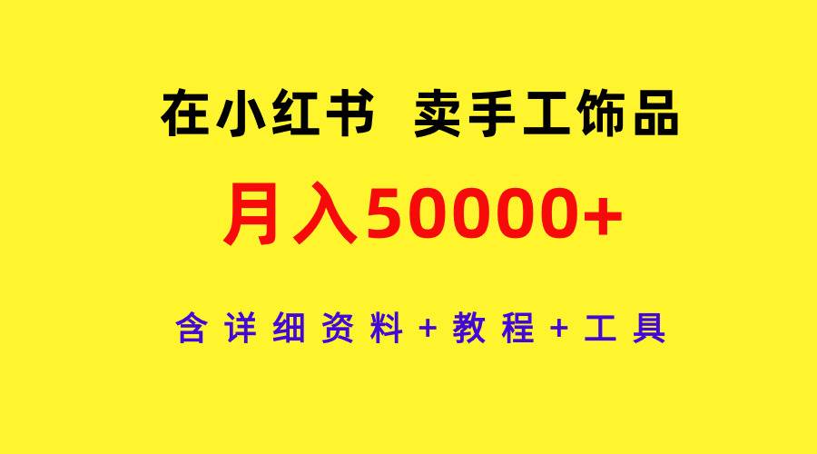 在小红书卖手工饰品，月入50000+，含详细资料+教程+工具-飞鱼网创