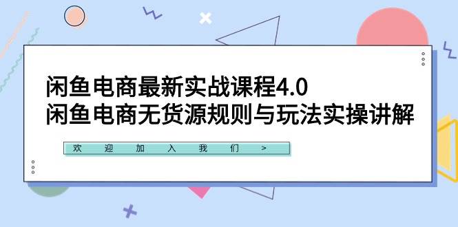 闲鱼电商最新实战课程4.0：闲鱼电商无货源规则与玩法实操讲解！-飞鱼网创