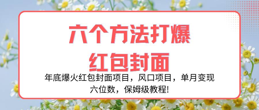 年底爆火红包封面项目，风口项目，单月变现六位数，保姆级教程!-飞鱼网创