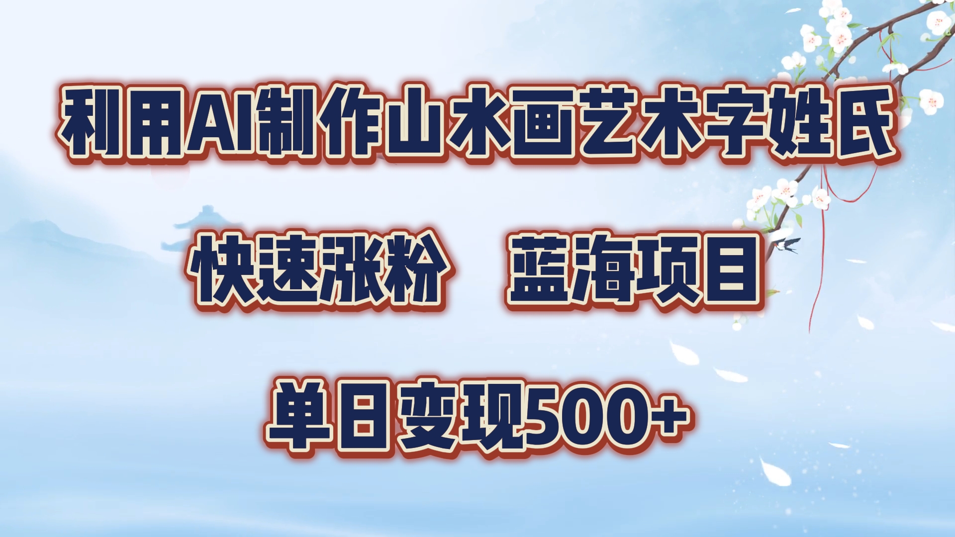 利用AI制作山水画艺术字姓氏快速涨粉，蓝海项目，单日变现500+-飞鱼网创