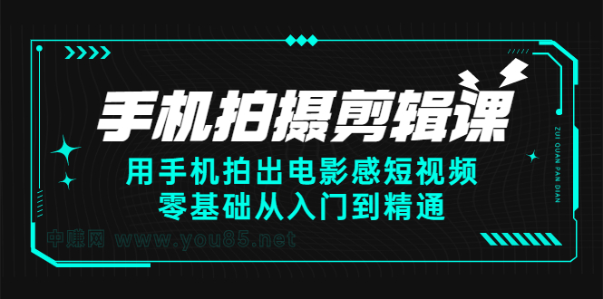 手机拍摄剪辑课：用手机拍出电影感短视频，零基础从入门到精通-飞鱼网创