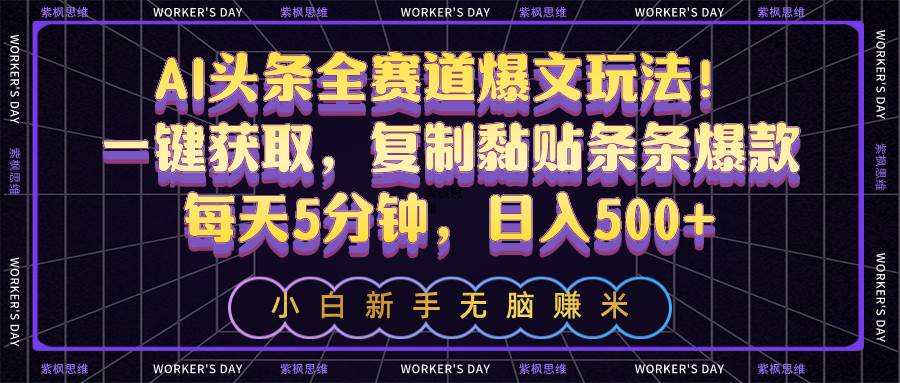 AI头条全赛道爆文玩法！一键获取，复制黏贴条条爆款，每天5分钟，日入500+-飞鱼网创