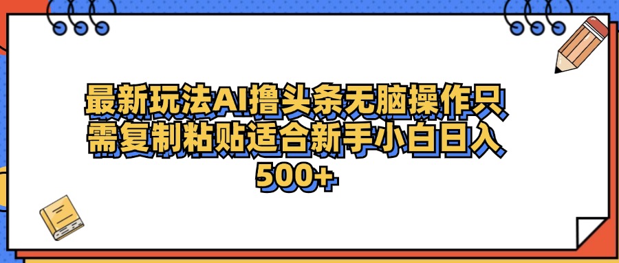 最新AI头条撸收益，日入500＋  只需无脑粘贴复制-飞鱼网创