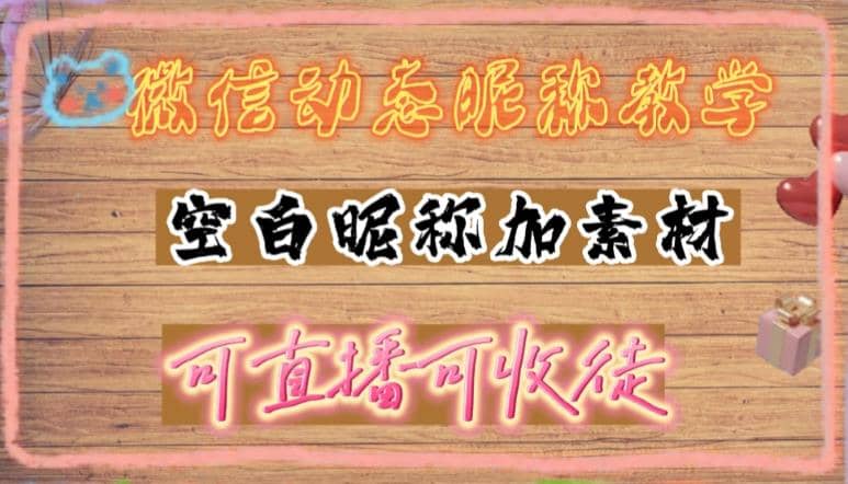 微信动态昵称设置方法，可抖音直播引流，日赚上百【详细视频教程+素材】-飞鱼网创