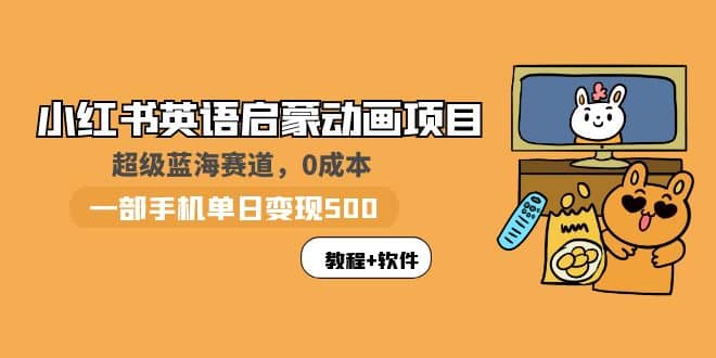 小红书英语启蒙动画项目：蓝海赛道 0成本，一部手机日入500+（教程+资源）-飞鱼网创