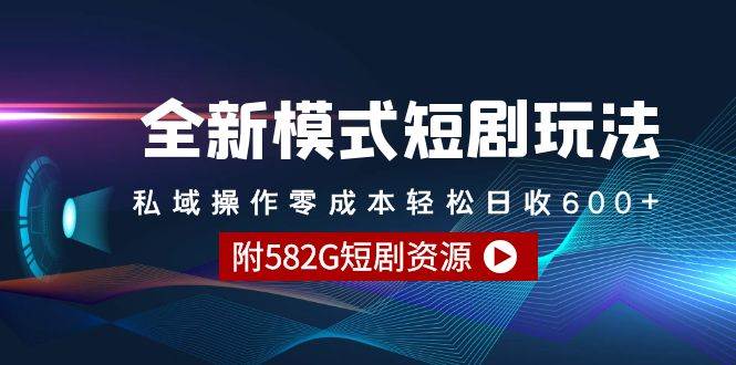 全新模式短剧玩法–私域操作零成本轻松日收600+（附582G短剧资源）-飞鱼网创