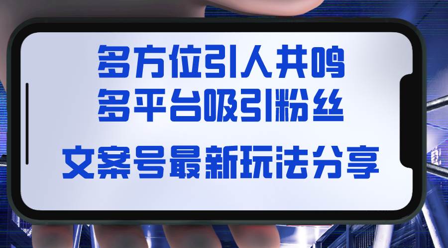 文案号最新玩法分享，视觉＋听觉＋感觉，多方位引人共鸣，多平台疯狂吸粉-飞鱼网创