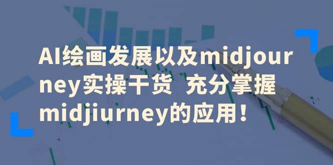 AI绘画发展以及midjourney实操干货 充分掌握midjiurney的应用-飞鱼网创