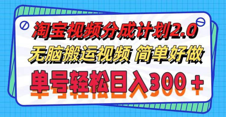 淘宝视频分成计划2.0，无脑搬运视频，单号轻松日入300＋，可批量操作。-飞鱼网创