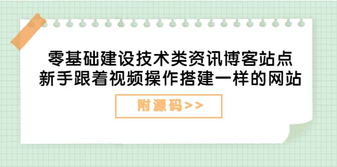 零基础建设技术类资讯博客站点：新手跟着视频操作搭建一样的网站（附源码）-飞鱼网创