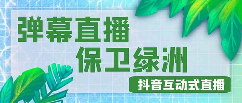 外面收费1980的抖音弹幕保卫绿洲项目，抖音报白，实时互动直播【详细教程】-飞鱼网创